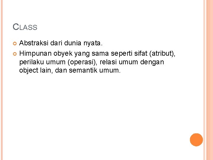 CLASS Abstraksi dari dunia nyata. Himpunan obyek yang sama seperti sifat (atribut), perilaku umum