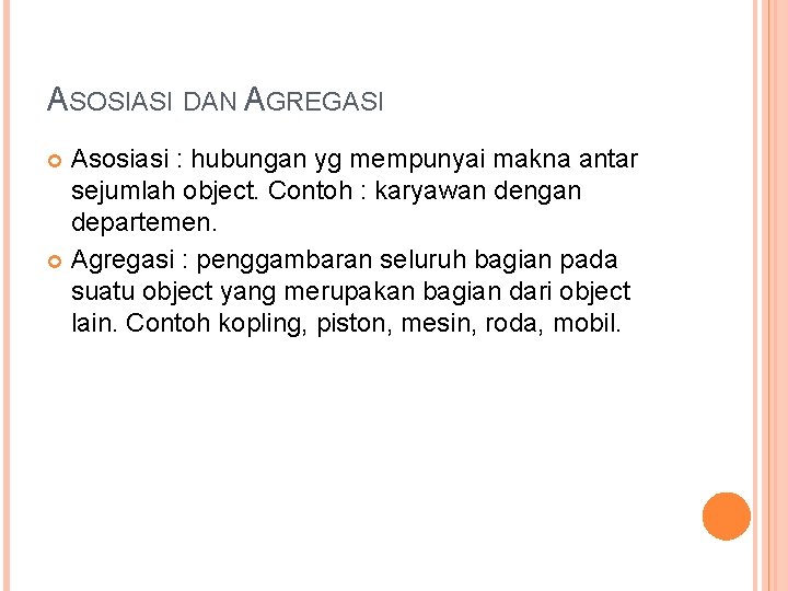 ASOSIASI DAN AGREGASI Asosiasi : hubungan yg mempunyai makna antar sejumlah object. Contoh :