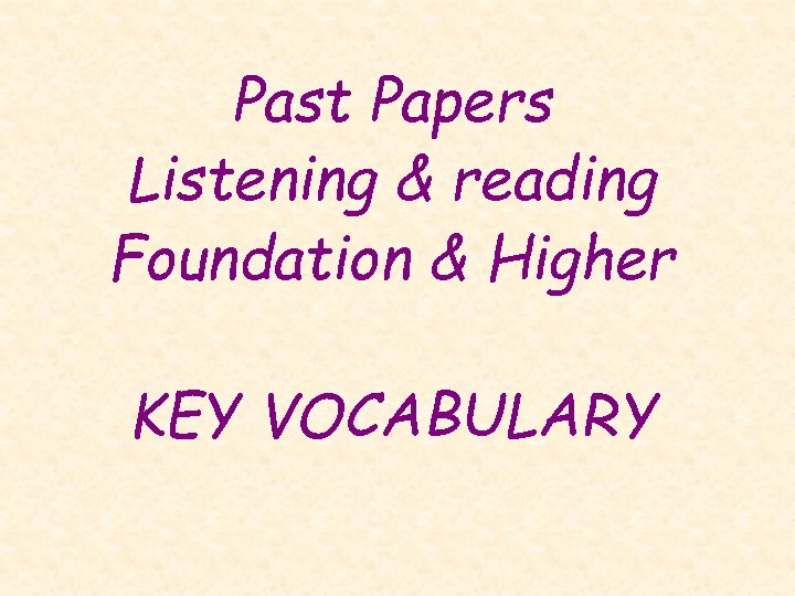 Past Papers Listening & reading Foundation & Higher KEY VOCABULARY 