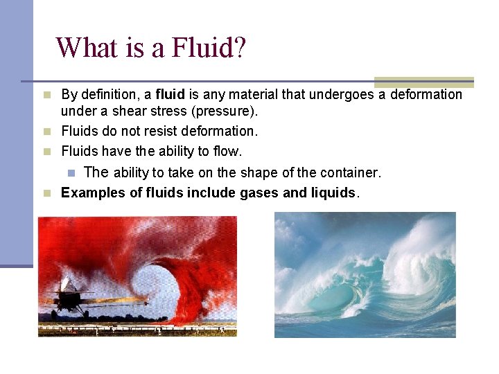What is a Fluid? n By definition, a fluid is any material that undergoes
