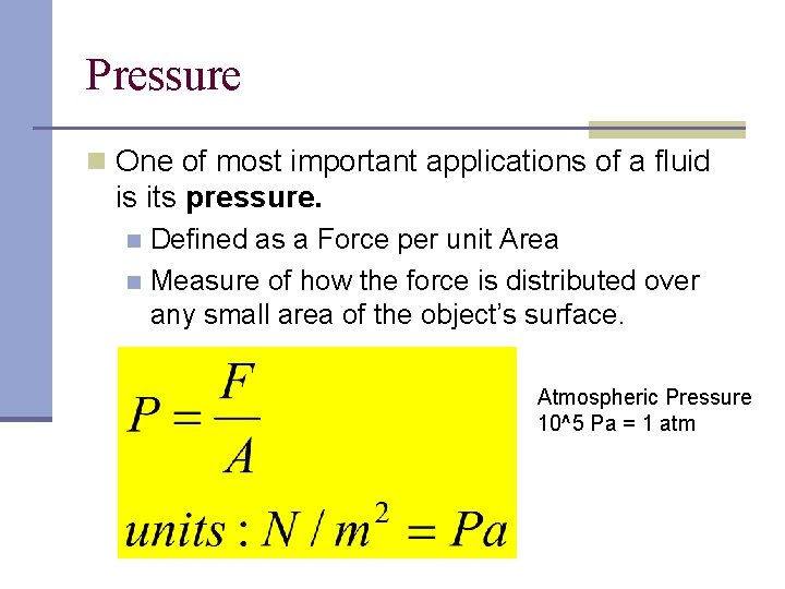 Pressure n One of most important applications of a fluid is its pressure. Defined