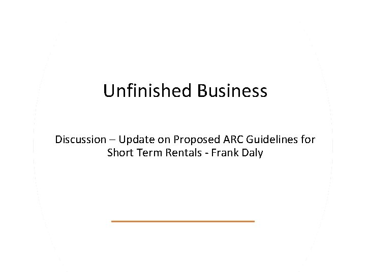 Unfinished Business Discussion – Update on Proposed ARC Guidelines for Short Term Rentals -