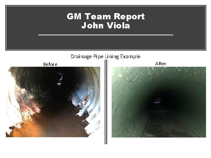 GM Team Report John Viola Drainage Pipe Lining Example Before After 