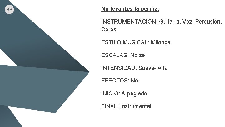 No levantes la perdiz: INSTRUMENTACIÓN: Guitarra, Voz, Percusión, Coros ESTILO MUSICAL: Milonga ESCALAS: No No levantes la perdiz: INSTRUMENTACIÓN: Guitarra, Voz, Percusión, Coros ESTILO MUSICAL: Milonga ESCALAS: No