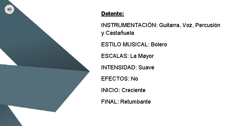 Detente: INSTRUMENTACIÓN: Guitarra, Voz, Percusión y Castañuela ESTILO MUSICAL: Bolero ESCALAS: La Mayor INTENSIDAD: Detente: INSTRUMENTACIÓN: Guitarra, Voz, Percusión y Castañuela ESTILO MUSICAL: Bolero ESCALAS: La Mayor INTENSIDAD: