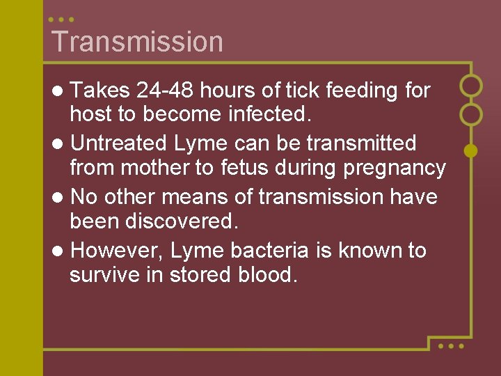 Transmission l Takes 24 -48 hours of tick feeding for host to become infected.