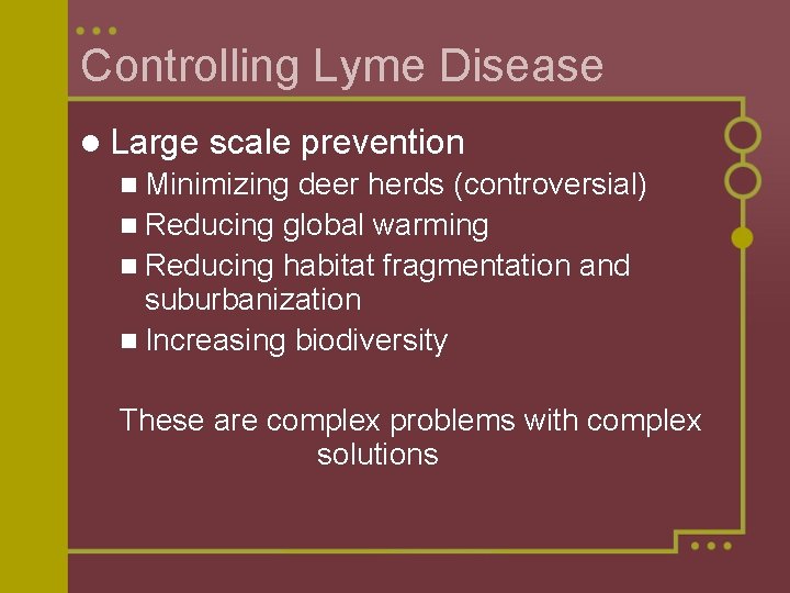 Controlling Lyme Disease l Large scale prevention n Minimizing deer herds (controversial) n Reducing