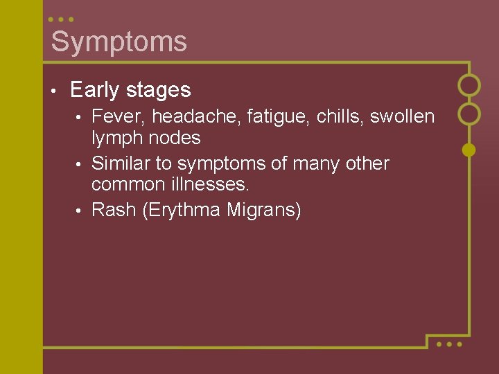 Symptoms • Early stages Fever, headache, fatigue, chills, swollen lymph nodes • Similar to