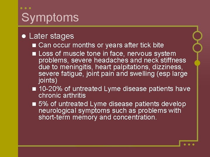 Symptoms l Later stages Can occur months or years after tick bite Loss of