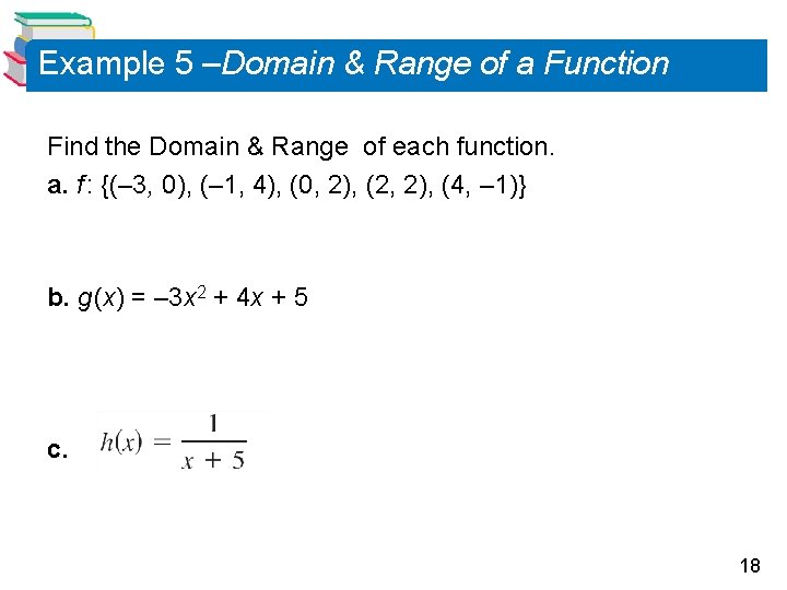 Example 5 –Domain & Range of a Function Find the Domain & Range of Example 5 –Domain & Range of a Function Find the Domain & Range of