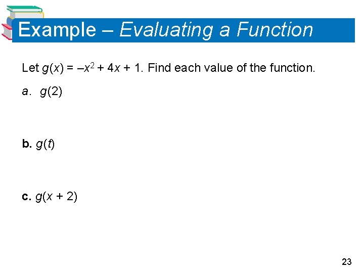 Example – Evaluating a Function Let g (x) = –x 2 + 4 x Example – Evaluating a Function Let g (x) = –x 2 + 4 x