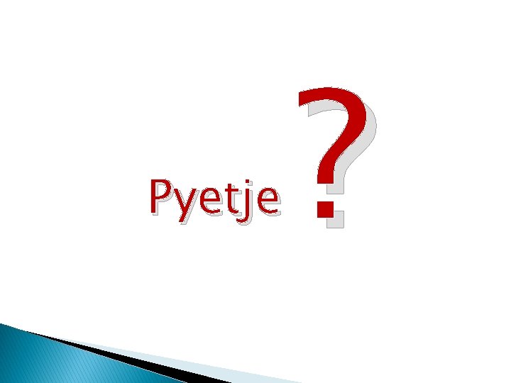 Pyetje ? Pyetje ?