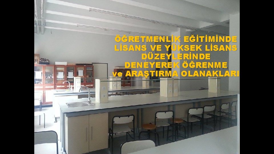 ÖĞRETMENLİK EĞİTİMİNDE LİSANS VE YÜKSEK LİSANS DÜZEYLERİNDE DENEYEREK ÖĞRENME ve ARAŞTIRMA OLANAKLARI 