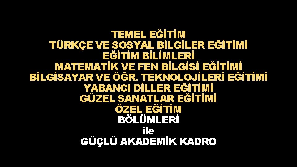 TEMEL EĞİTİM TÜRKÇE VE SOSYAL BİLGİLER EĞİTİMİ EĞİTİM BİLİMLERİ MATEMATİK VE FEN BİLGİSİ EĞİTİMİ