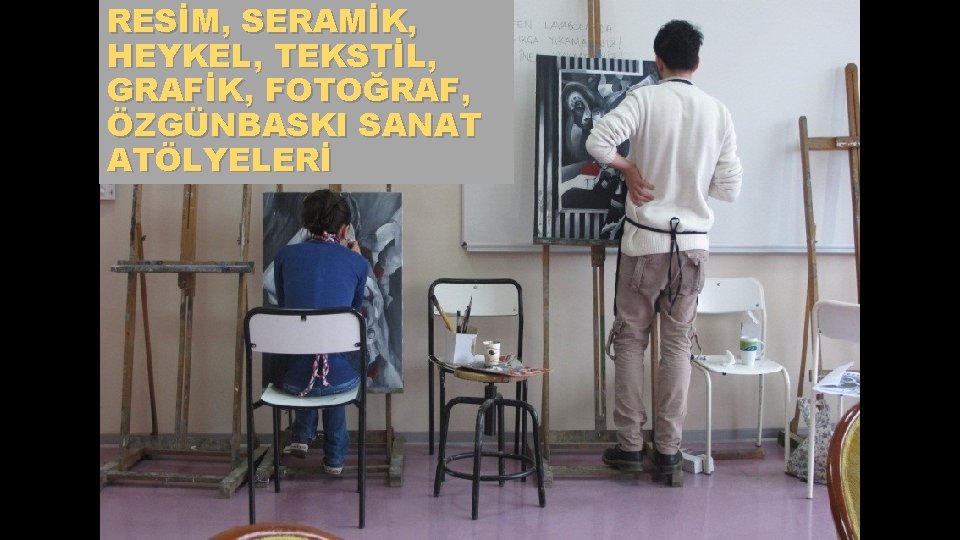 RESİM, SERAMİK, HEYKEL, TEKSTİL, GRAFİK, FOTOĞRAF, ÖZGÜNBASKI SANAT ATÖLYELERİ 