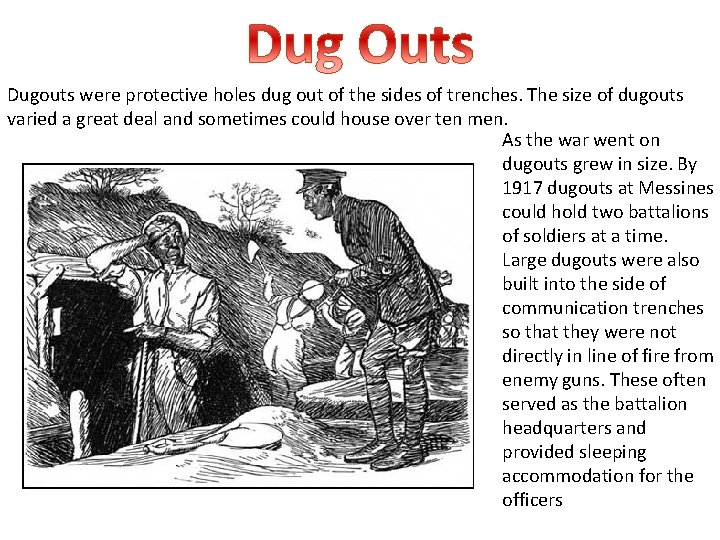 Dugouts were protective holes dug out of the sides of trenches. The size of