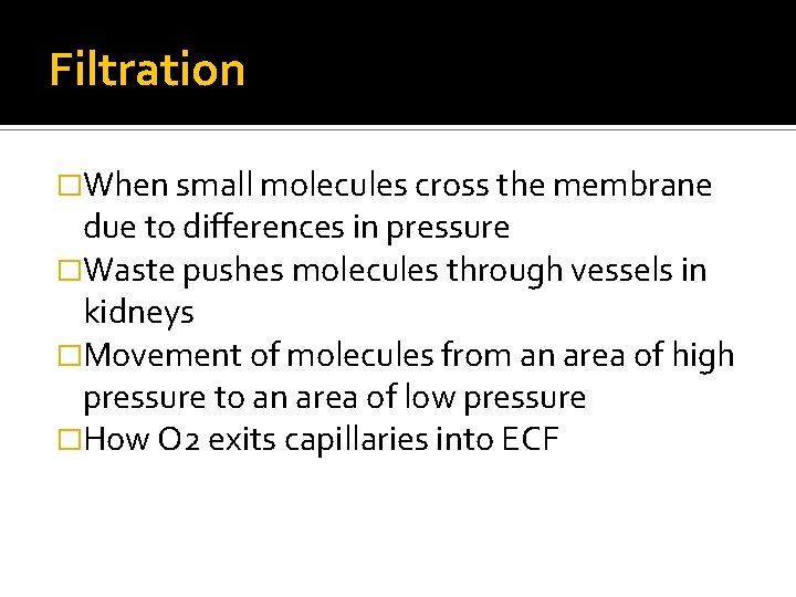 Filtration �When small molecules cross the membrane due to differences in pressure �Waste pushes
