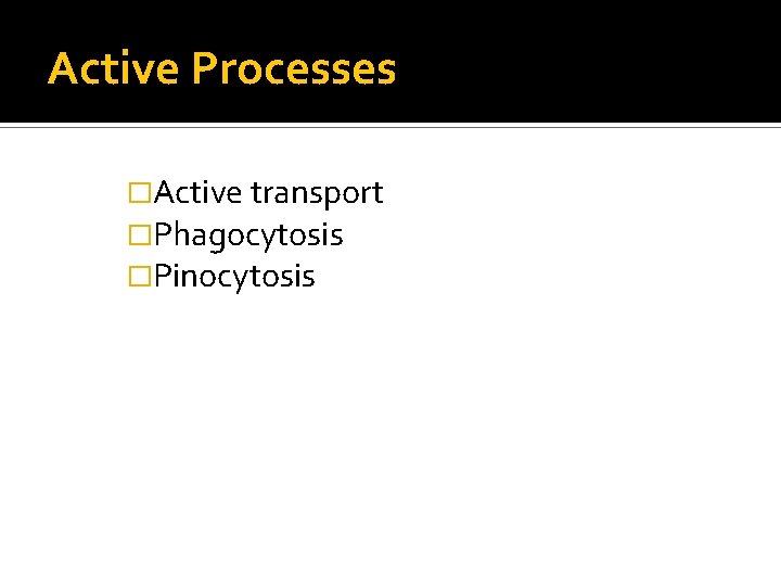 Active Processes �Active transport �Phagocytosis �Pinocytosis 