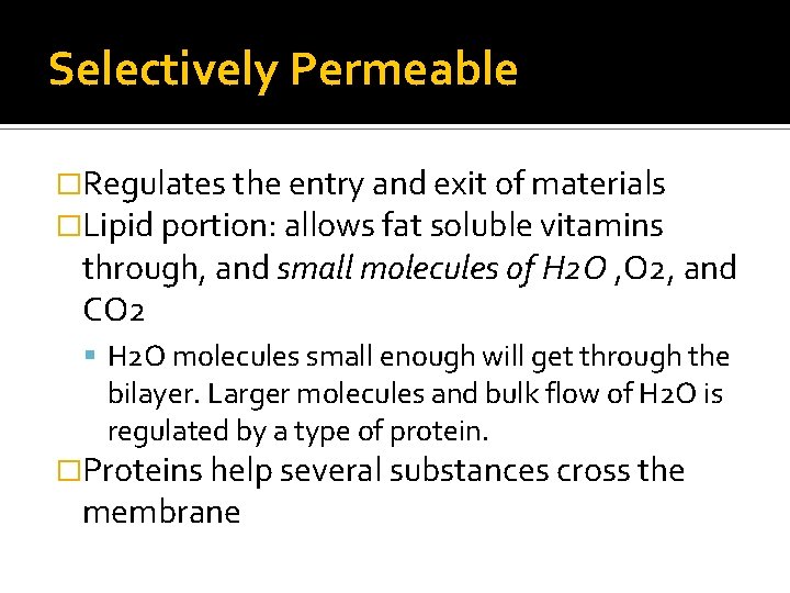 Selectively Permeable �Regulates the entry and exit of materials �Lipid portion: allows fat soluble