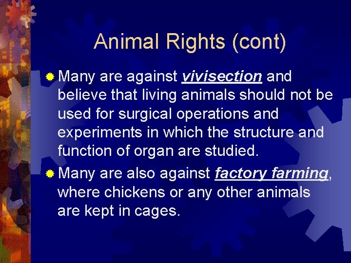 Animal Rights (cont) ® Many are against vivisection and believe that living animals should