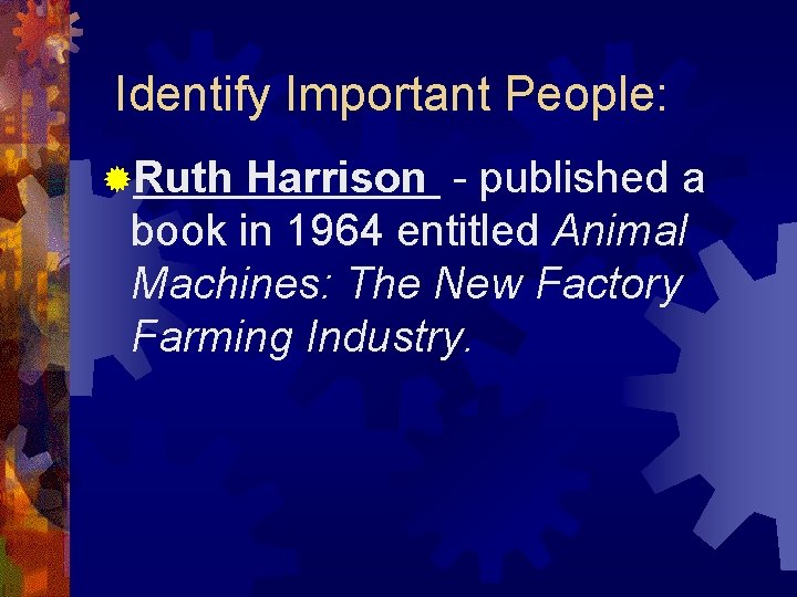 Identify Important People: ®Ruth Harrison - published a book in 1964 entitled Animal Machines: