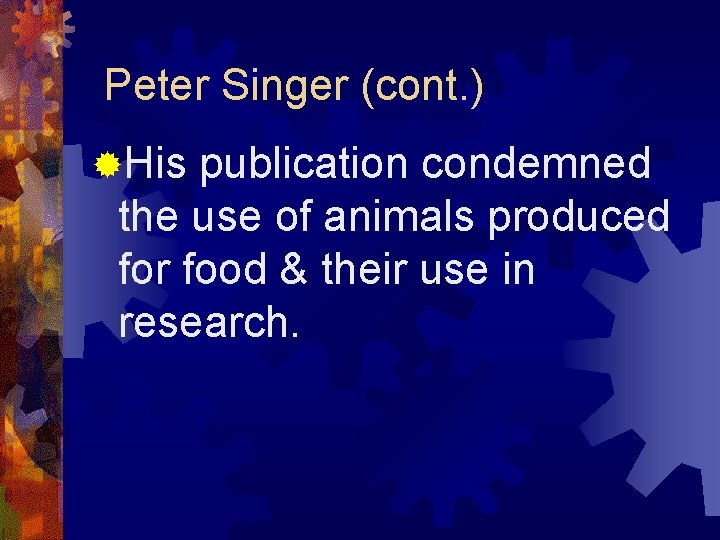 Peter Singer (cont. ) ®His publication condemned the use of animals produced for food