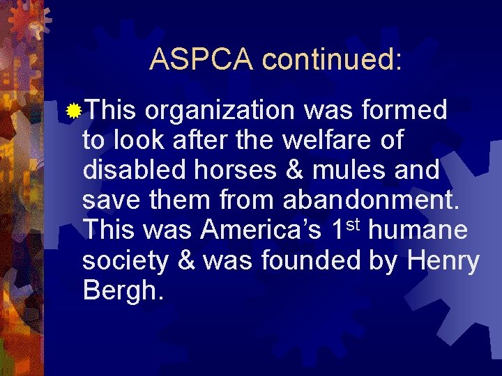 ASPCA continued: ®This organization was formed to look after the welfare of disabled horses