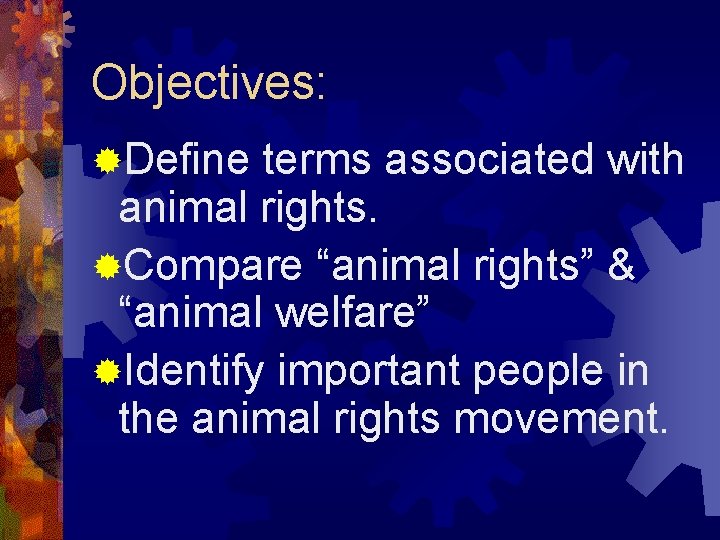 Objectives: ®Define terms associated with animal rights. ®Compare “animal rights” & “animal welfare” ®Identify