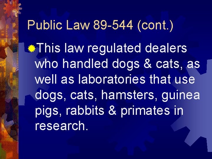 Public Law 89 -544 (cont. ) ®This law regulated dealers who handled dogs &