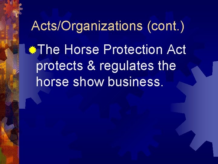 Acts/Organizations (cont. ) ®The Horse Protection Act protects & regulates the horse show business.