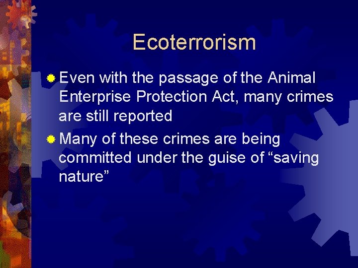 Ecoterrorism ® Even with the passage of the Animal Enterprise Protection Act, many crimes