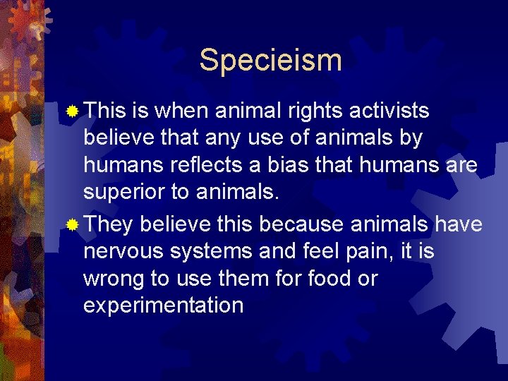 Specieism ® This is when animal rights activists believe that any use of animals