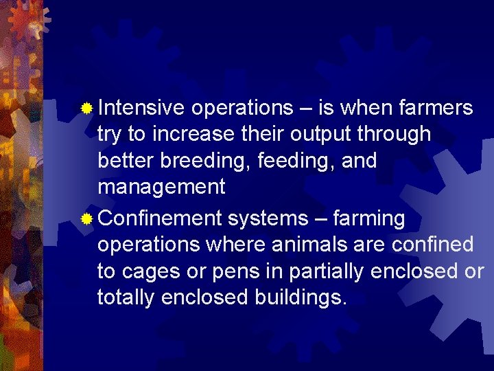 ® Intensive operations – is when farmers try to increase their output through better