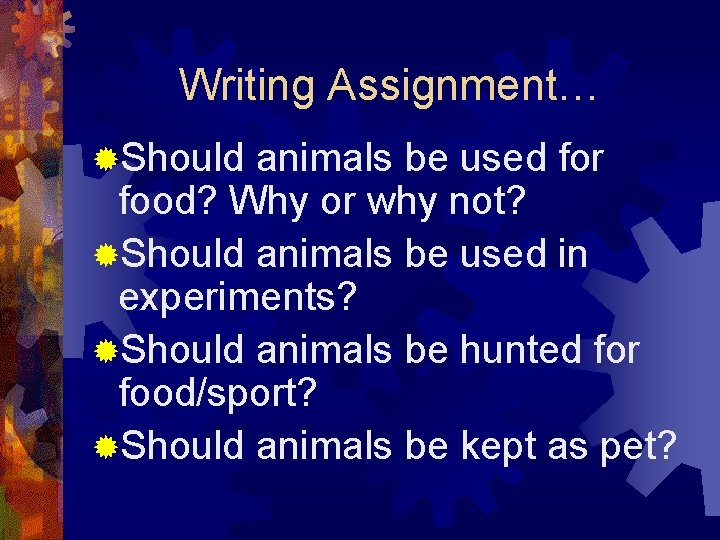 Writing Assignment… ®Should animals be used for food? Why or why not? ®Should animals