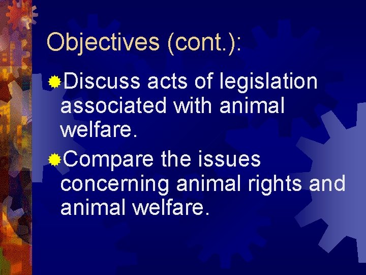 Objectives (cont. ): ®Discuss acts of legislation associated with animal welfare. ®Compare the issues