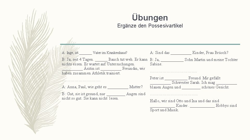 Übungen Ergänze den Possesivartikel A: Inge, ist _______ Vater im Krankenhaus? A: Sind das