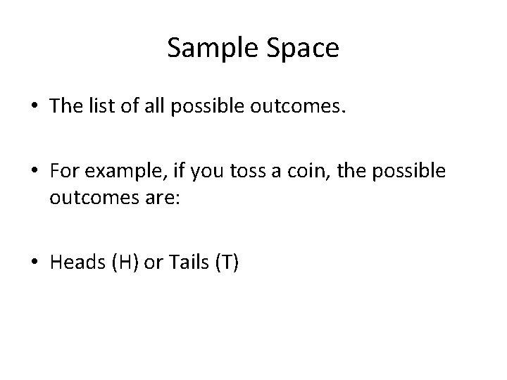 Sample Space • The list of all possible outcomes. • For example, if you