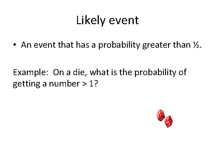 Likely event • An event that has a probability greater than ½. Example: On