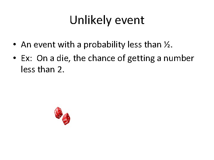 Unlikely event • An event with a probability less than ½. • Ex: On