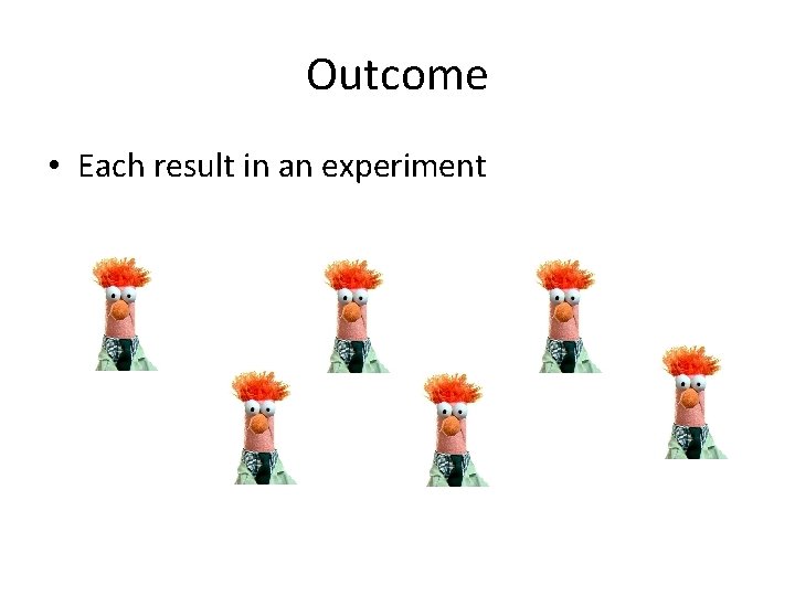 Outcome • Each result in an experiment 