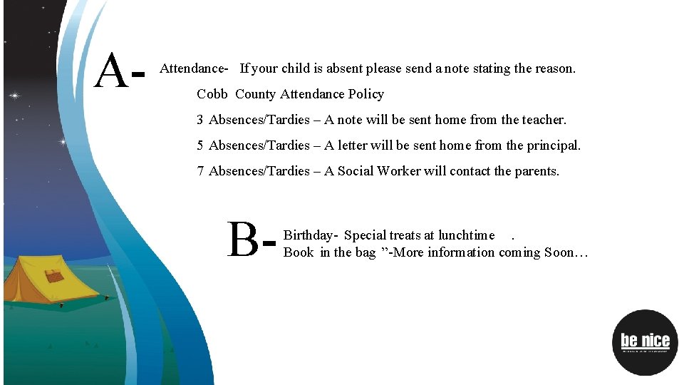 A- Attendance- If your child is absent please send a note stating the reason.