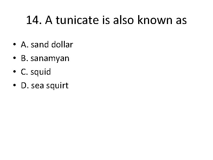 14. A tunicate is also known as • • A. sand dollar B. sanamyan