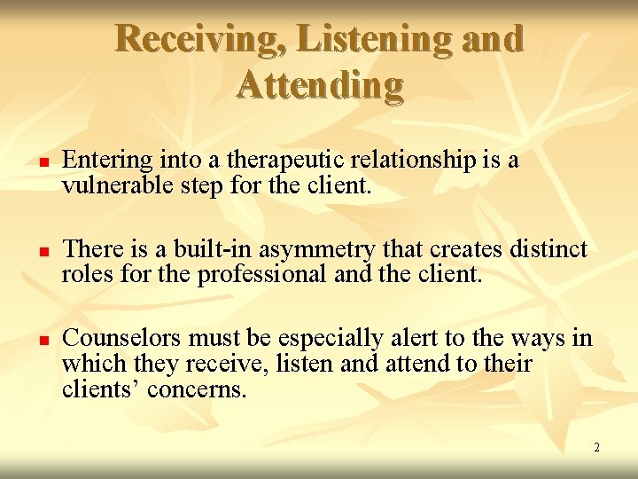 Receiving, Listening and Attending n n n Entering into a therapeutic relationship is a