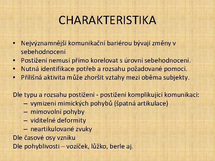 CHARAKTERISTIKA • Nejvýznamnější komunikační bariérou bývají změny v sebehodnocení • Postižení nemusí přímo korelovat