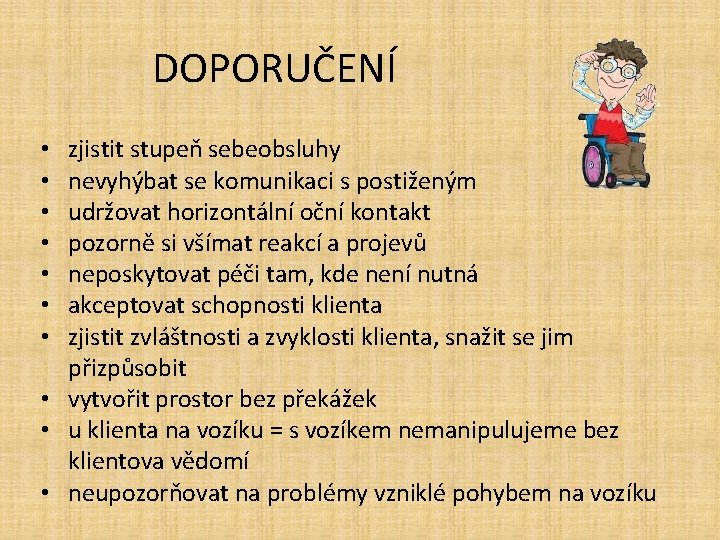 DOPORUČENÍ zjistit stupeň sebeobsluhy nevyhýbat se komunikaci s postiženým udržovat horizontální oční kontakt pozorně