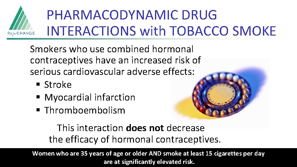 PHARMACODYNAMIC DRUG INTERACTIONS with TOBACCO SMOKE Smokers who use combined hormonal contraceptives have an