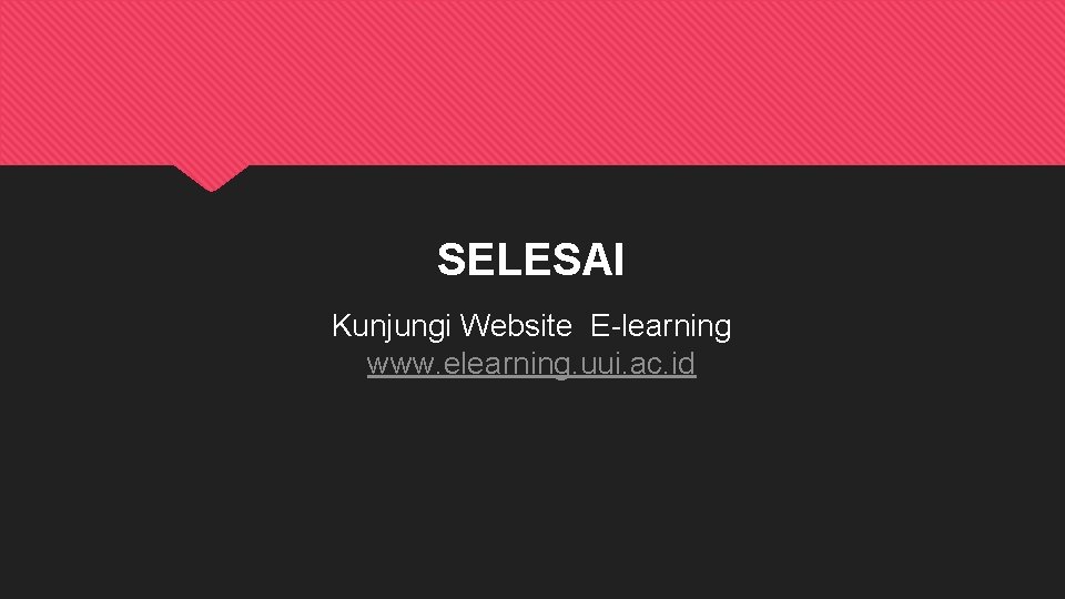 SELESAI Kunjungi Website E-learning www. elearning. uui. ac. id 