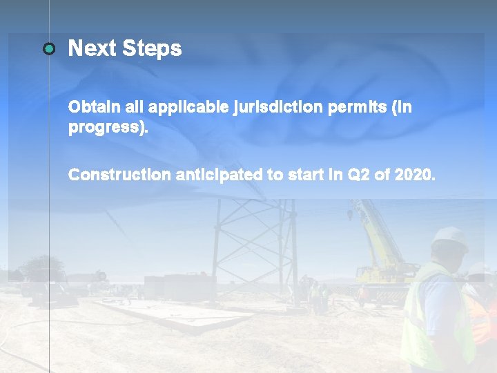 Next Steps Obtain all applicable jurisdiction permits (in progress). Construction anticipated to start in