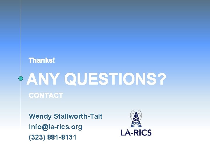 Thanks! ANY QUESTIONS? CONTACT Wendy Stallworth-Tait info@la-rics. org (323) 881 -8131 