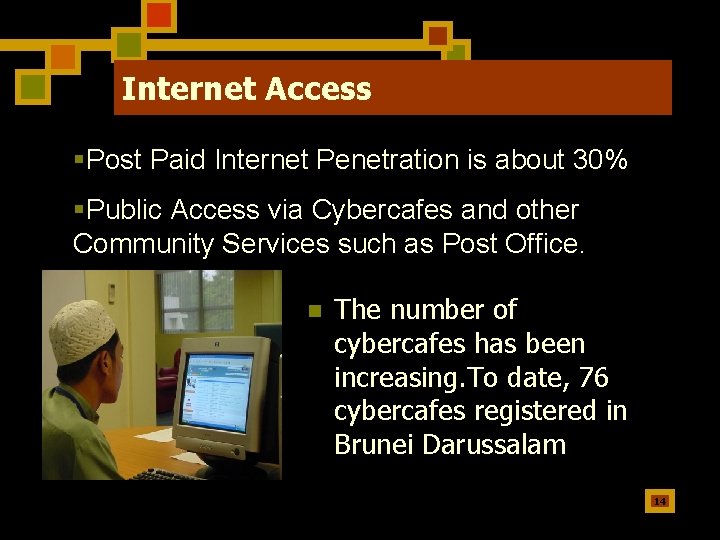 Internet Access §Post Paid Internet Penetration is about 30% §Public Access via Cybercafes and